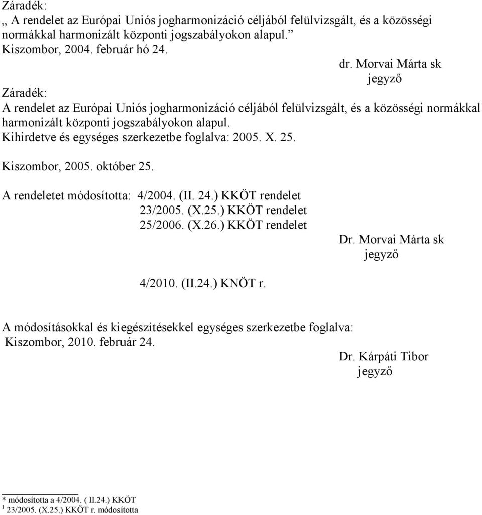 Kihirdetve és egységes szerkezetbe foglalva: 2005. X. 25. Kiszombor, 2005. október 25. A rendeletet módosította: 4/2004. (II. 24.) KKÖT rendelet 23/2005. (X.25.) KKÖT rendelet 25/2006. (X.26.