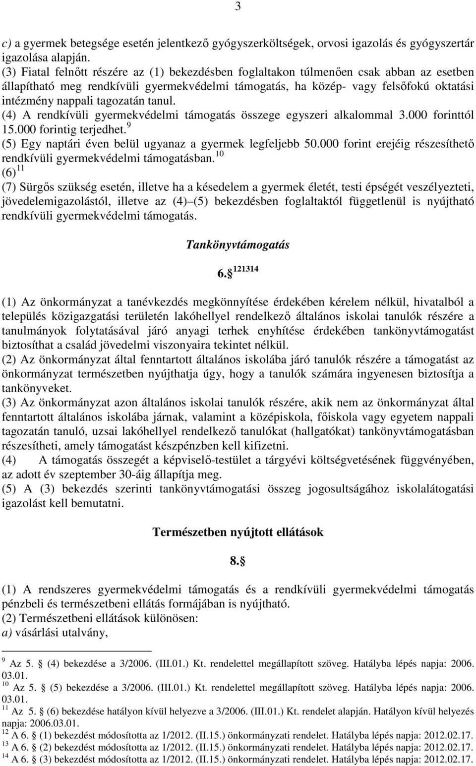 tagozatán tanul. (4) A rendkívüli gyermekvédelmi támogatás összege egyszeri alkalommal 3.000 forinttól 15.000 forintig terjedhet. 9 (5) Egy naptári éven belül ugyanaz a gyermek legfeljebb 50.