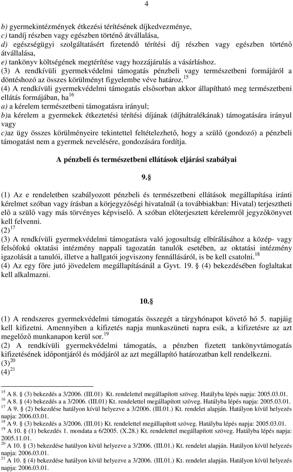 (3) A rendkívüli gyermekvédelmi támogatás pénzbeli vagy természetbeni formájáról a döntéshozó az összes körülményt figyelembe véve határoz.