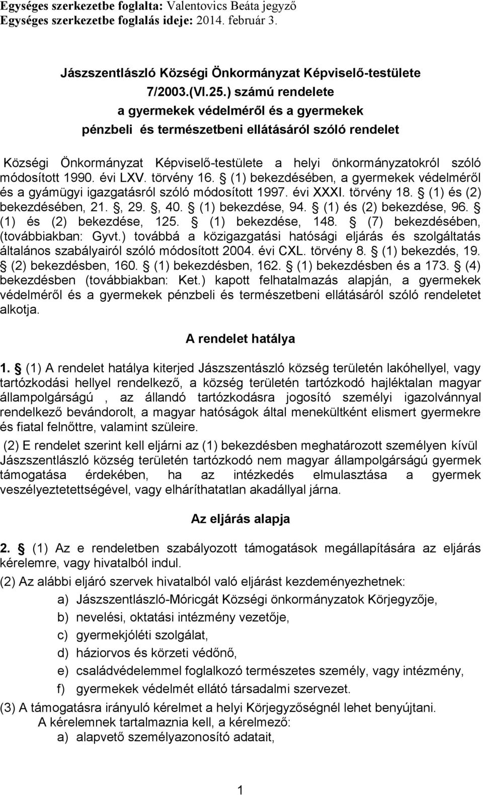 évi LXV. törvény 16. (1) bekezdésében, a gyermekek védelméről és a gyámügyi igazgatásról szóló módosított 1997. évi XXXI. törvény 18. (1) és (2) bekezdésében, 21., 29., 40. (1) bekezdése, 94.