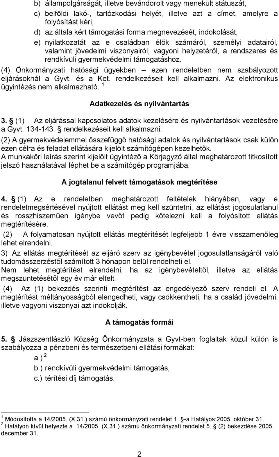 támogatáshoz. (4) Önkormányzati hatósági ügyekben ezen rendeletben nem szabályozott eljárásoknál a Gyvt. és a Ket. rendelkezéseit kell alkalmazni. Az elektronikus ügyintézés nem alkalmazható.