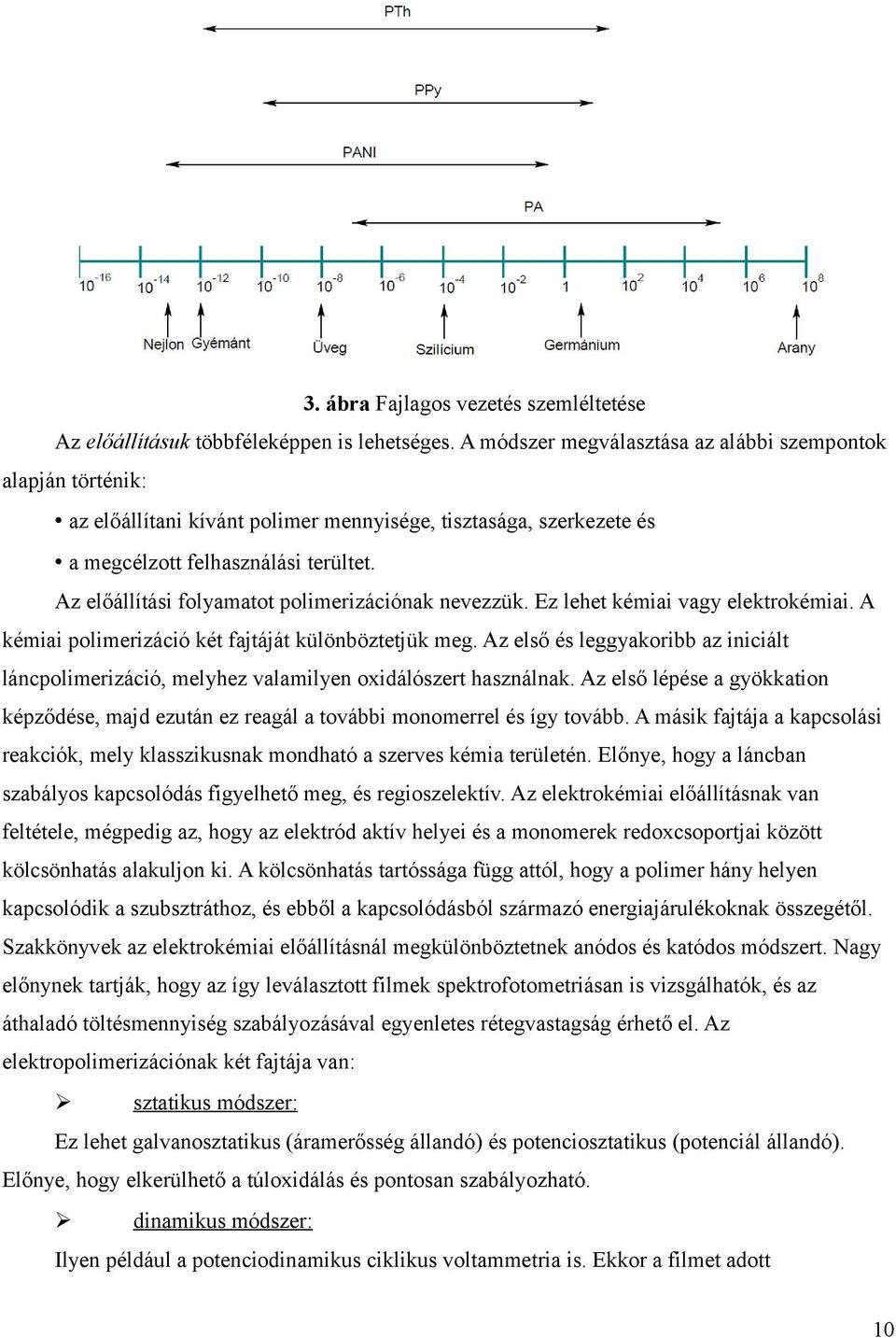 Az előállítási folyamatot polimerizációnak nevezzük. Ez lehet kémiai vagy elektrokémiai. A kémiai polimerizáció két fajtáját különböztetjük meg.