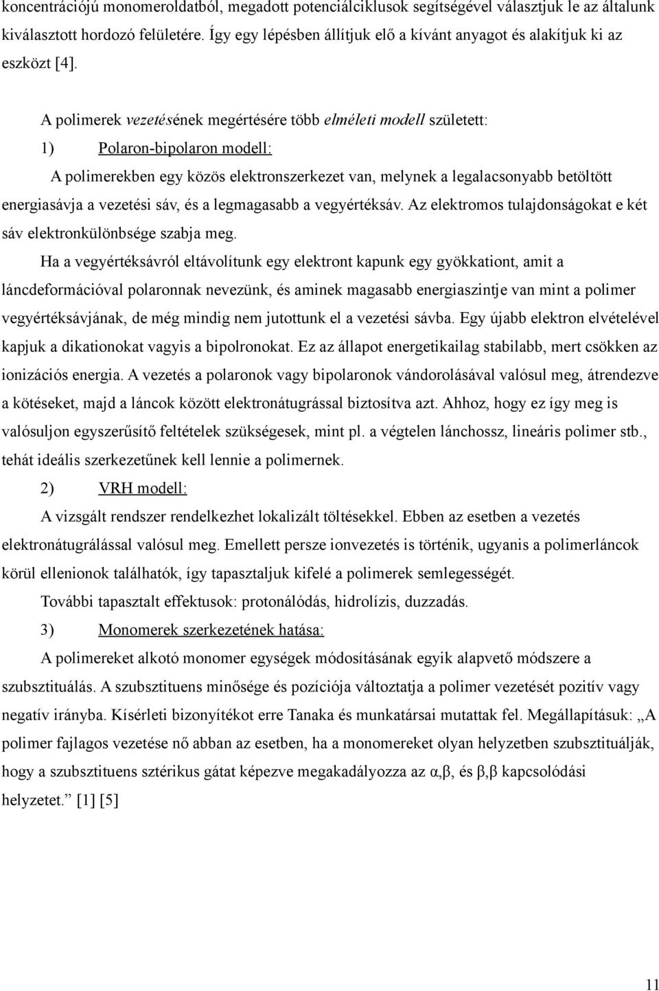 A polimerek vezetésének megértésére több elméleti modell született: 1) Polaron-bipolaron modell: A polimerekben egy közös elektronszerkezet van, melynek a legalacsonyabb betöltött energiasávja a