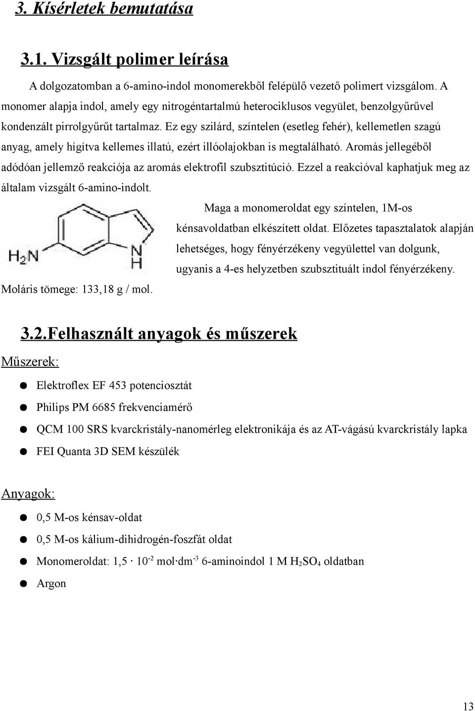Ez egy szilárd, színtelen (esetleg fehér), kellemetlen szagú anyag, amely hígítva kellemes illatú, ezért illóolajokban is megtalálható.