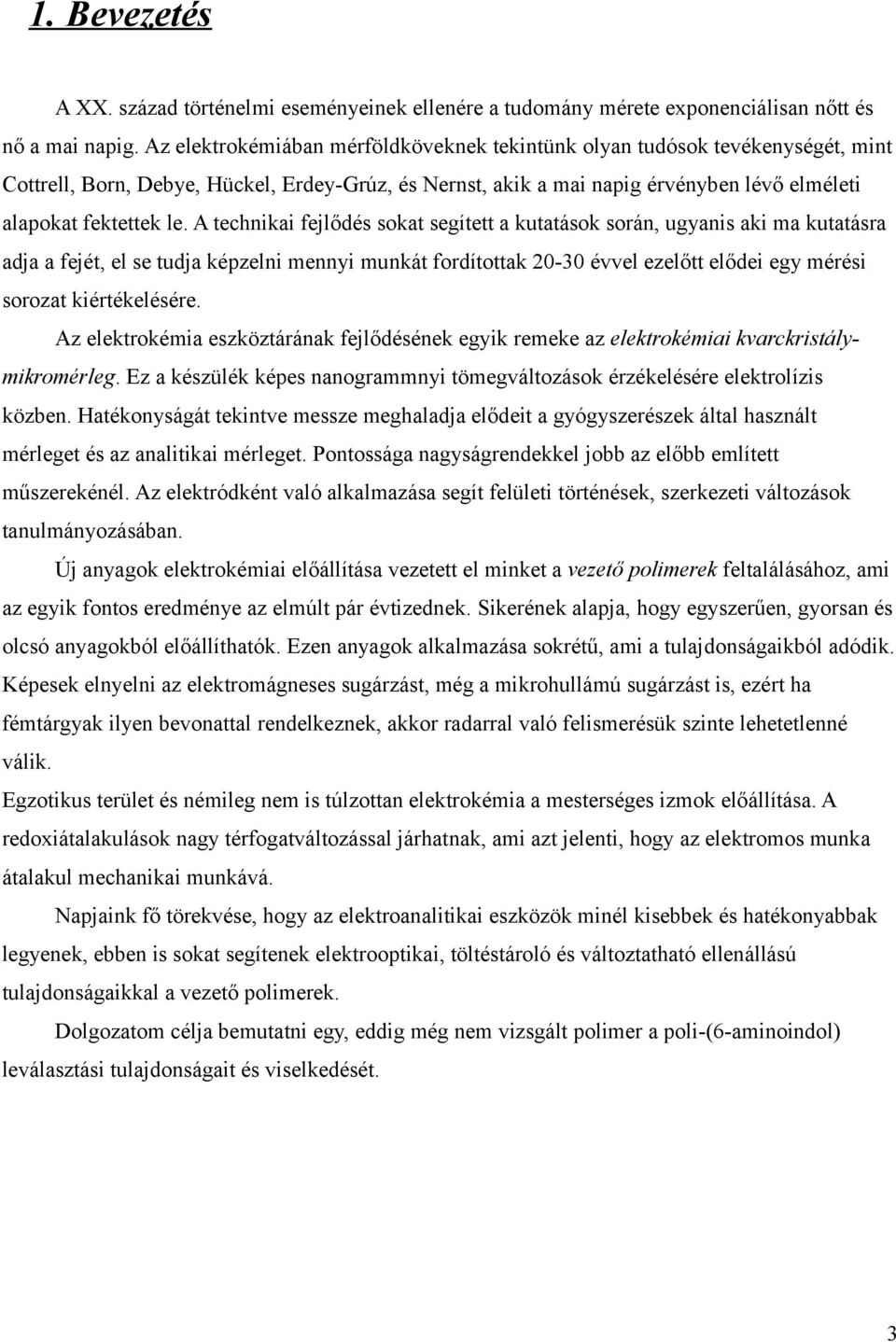 A technikai fejlődés sokat segített a kutatások során, ugyanis aki ma kutatásra adja a fejét, el se tudja képzelni mennyi munkát fordítottak 2-3 évvel ezelőtt elődei egy mérési sorozat kiértékelésére.