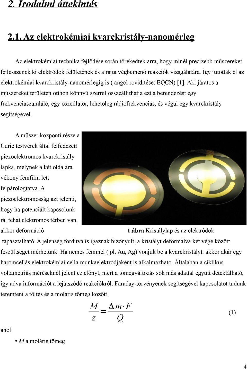 reakciók vizsgálatára. Így jutottak el az elektrokémiai kvarckristály-nanomérlegig is ( angol rövidítése: EQCN) [1].