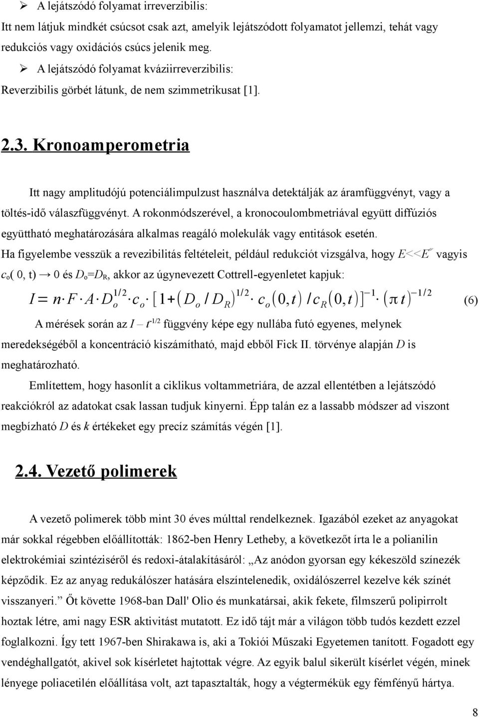 Kronoamperometria Itt nagy amplitudójú potenciálimpulzust használva detektálják az áramfüggvényt, vagy a töltés-idő válaszfüggvényt.
