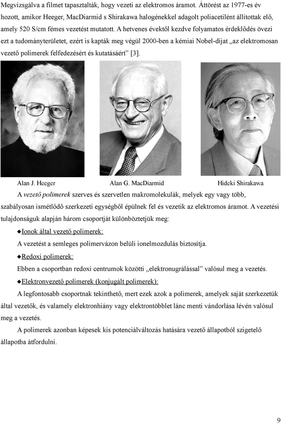 A hetvenes évektől kezdve folyamatos érdeklődés övezi ezt a tudományterületet, ezért is kapták meg végül 2-ben a kémiai Nobel-díjat az elektromosan vezető polimerek felfedezésért és kutatásáért [3].