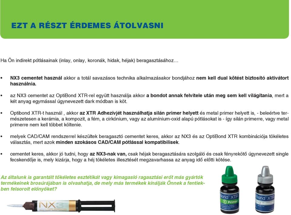 az NX3 cementet az OptiBond XTR-rel együtt használja akkor a bondot annak felvitele után meg sem kell világítania, mert a két anyag egymással úgynevezett dark módban is köt.