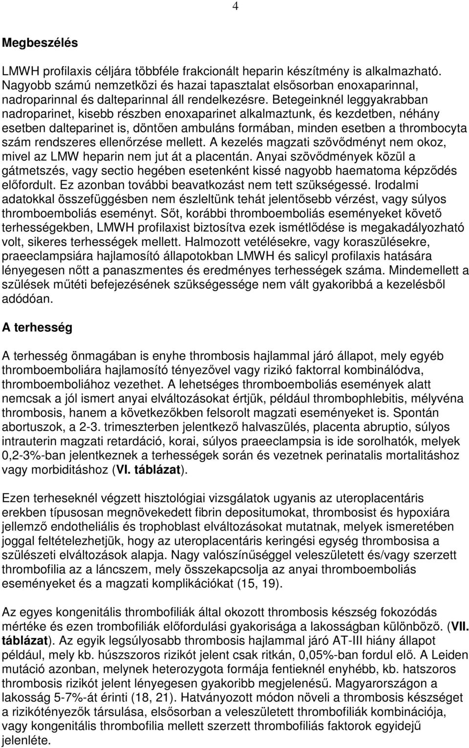 Betegeinknél leggyakrabban nadroparinet, kisebb részben enoxaparinet alkalmaztunk, és kezdetben, néhány esetben dalteparinet is, döntıen ambuláns formában, minden esetben a thrombocyta szám