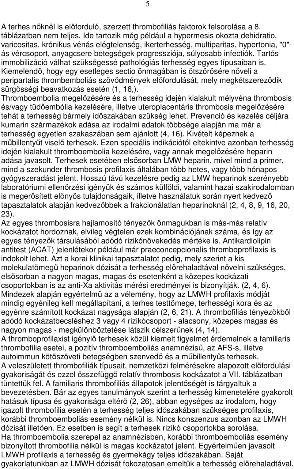 súlyosabb infectiók. Tartós immobilizáció válhat szükségessé pathológiás terhesség egyes típusaiban is.