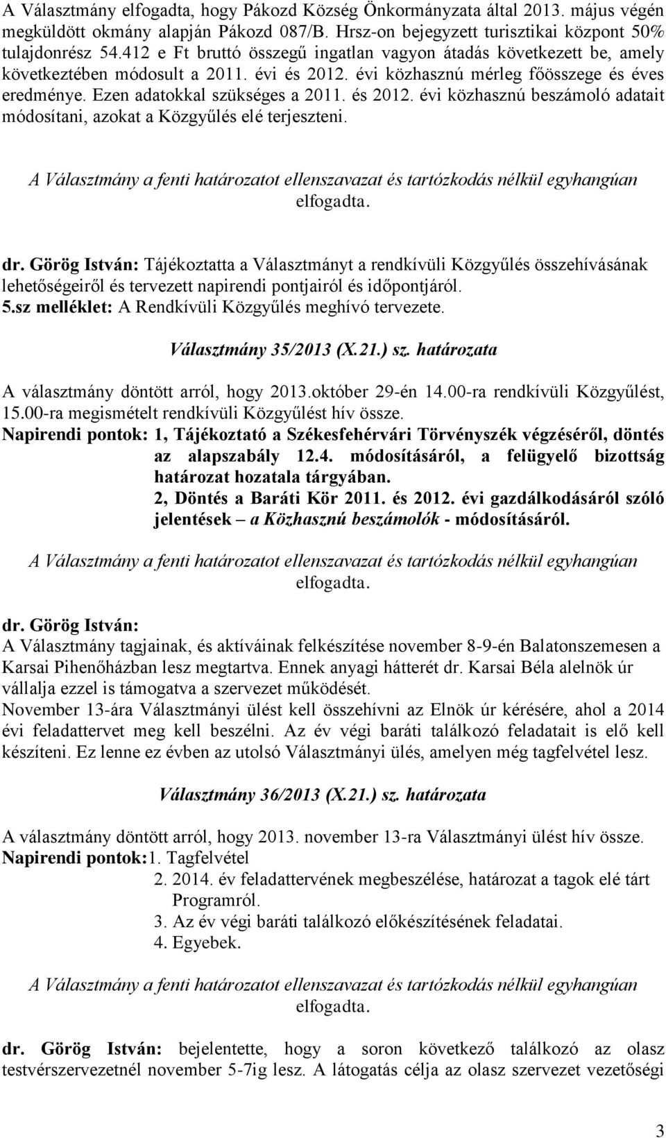 és 2012. évi közhasznú beszámoló adatait módosítani, azokat a Közgyűlés elé terjeszteni. dr.