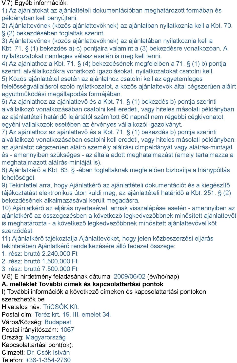3) Ajánlattevőnek (közös ajánlattevőknek) az ajánlatában nyilatkoznia kell a Kbt. 71. (1) bekezdés a)c) pontjaira valamint a (3) bekezdésre vonatkozóan.