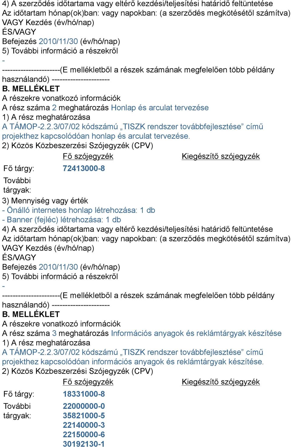 MELLÉKLET A részekre vonatkozó információk A rész száma 2 meghatározás Honlap és arculat tervezése 1) A rész meghatározása A TÁMOP2.2.3/07/02 kódszámú TISZK rendszer továbbfejlesztése című projekthez kapcsolódóan honlap és arculat tervezése.