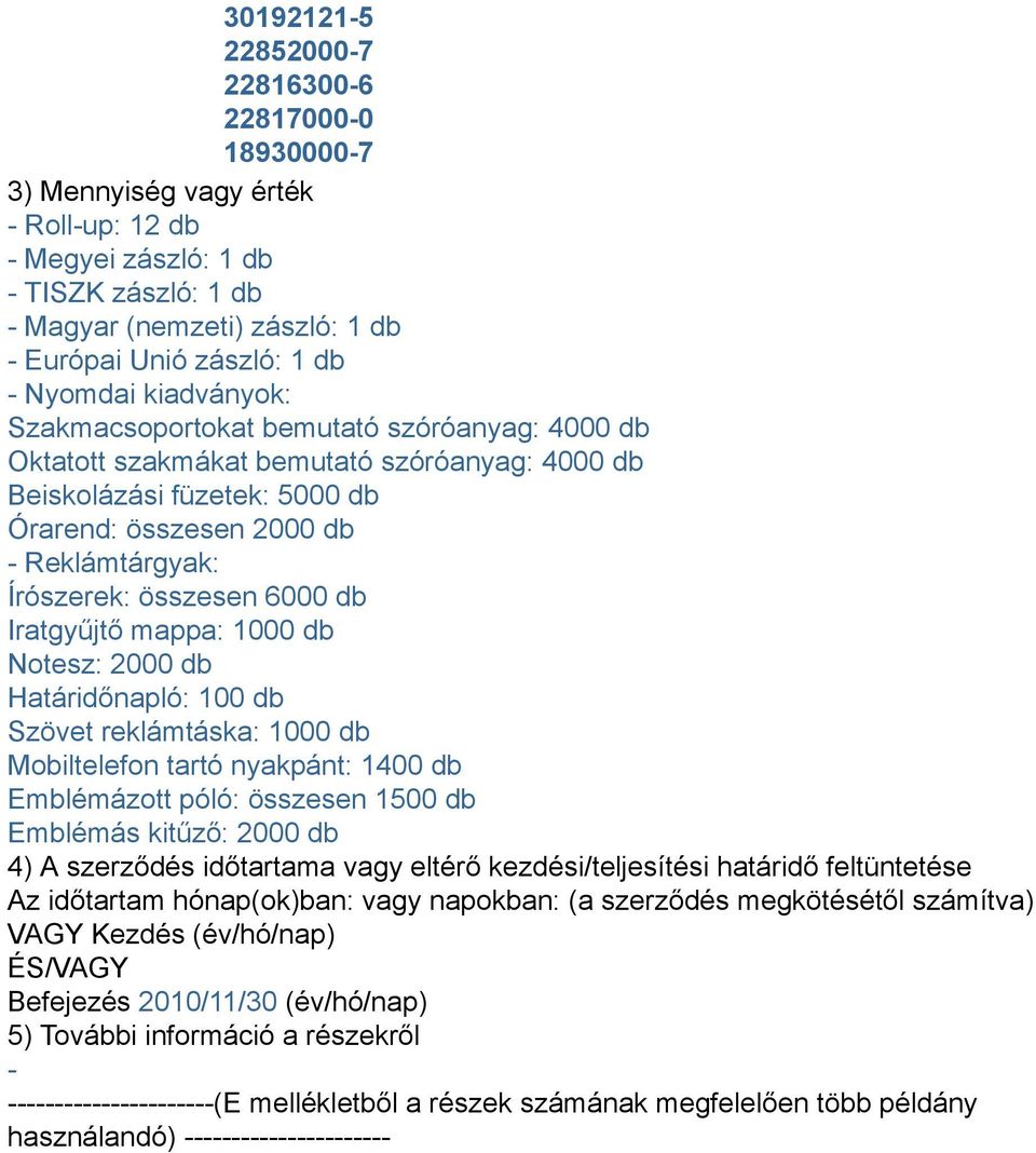 6000 db Iratgyűjtő mappa: 1000 db Notesz: 2000 db Határidőnapló: 100 db Szövet reklámtáska: 1000 db Mobiltelefon tartó nyakpánt: 1400 db Emblémázott póló: összesen 1500 db Emblémás kitűző: 2000 db 4)