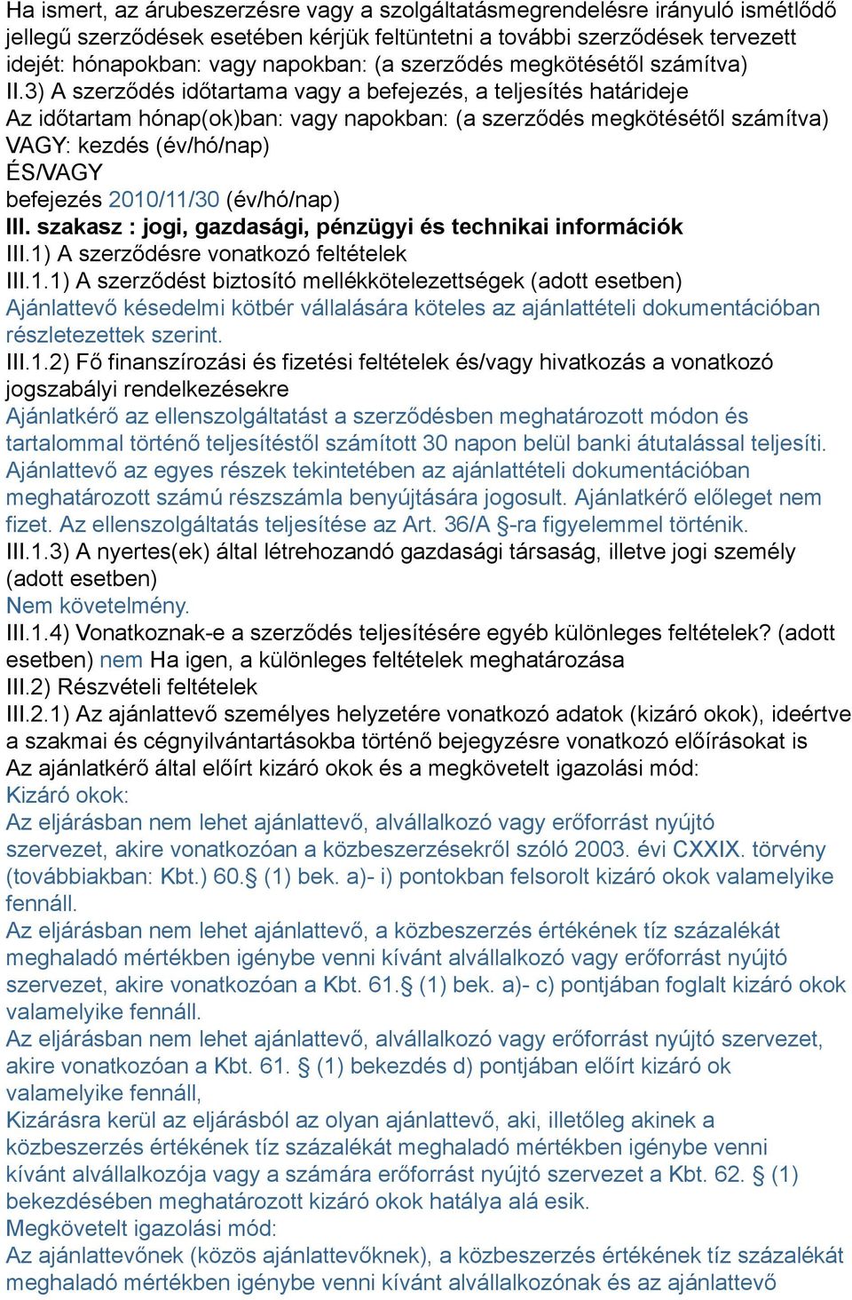 3) A szerződés időtartama vagy a befejezés, a teljesítés határideje Az időtartam hónap(ok)ban: vagy napokban: (a szerződés megkötésétől számítva) VAGY: kezdés (év/hó/nap) ÉS/VAGY befejezés 2010/11/30