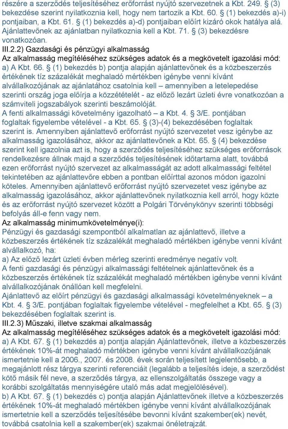 2) Gazdasági és pénzügyi alkalmasság Az alkalmasság megítéléséhez szükséges adatok és a megkövetelt igazolási mód: a) A Kbt. 66.