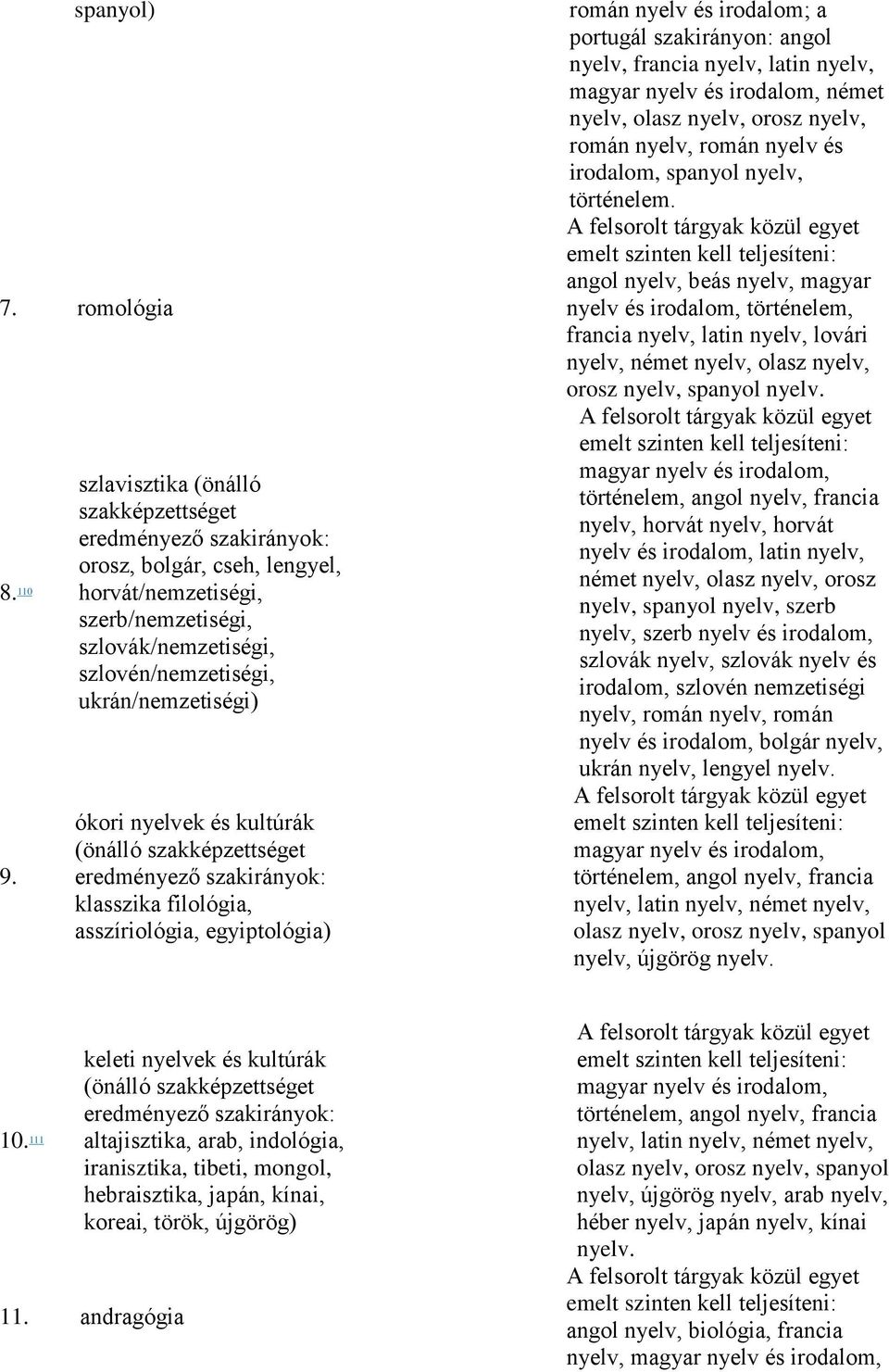 filológia, asszíriológia, egyiptológia) román nyelv és irodalom; a portugál szakirányon: angol nyelv, francia nyelv, latin nyelv, német román nyelv, román nyelv és irodalom, történelem.