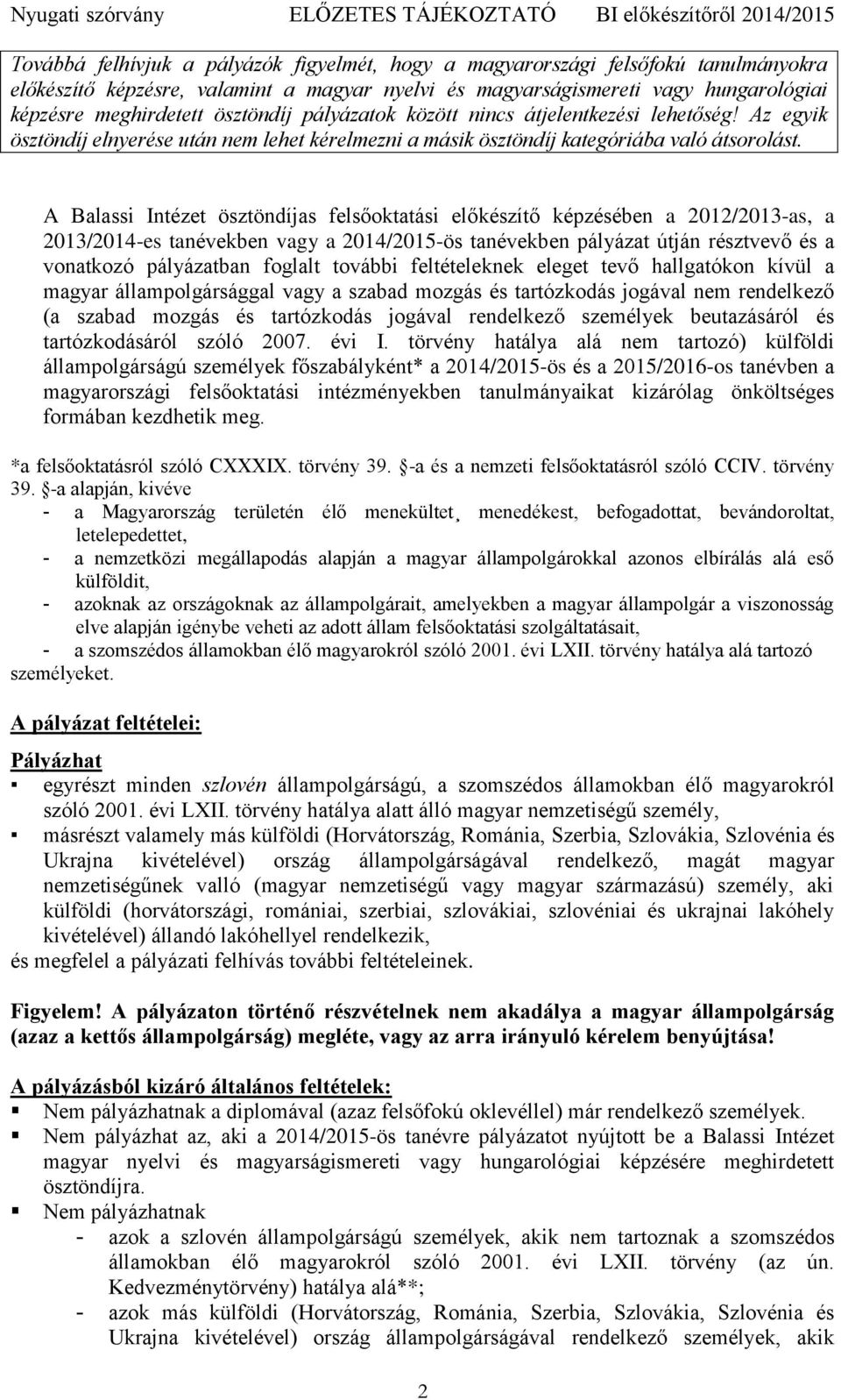 A Balassi Intézet ösztöndíjas felsőoktatási előkészítő ében a 2012/2013-as, a 2013/2014-es tanévekben vagy a 2014/2015-ös tanévekben pályázat útján résztvevő és a vonatkozó pályázatban foglalt