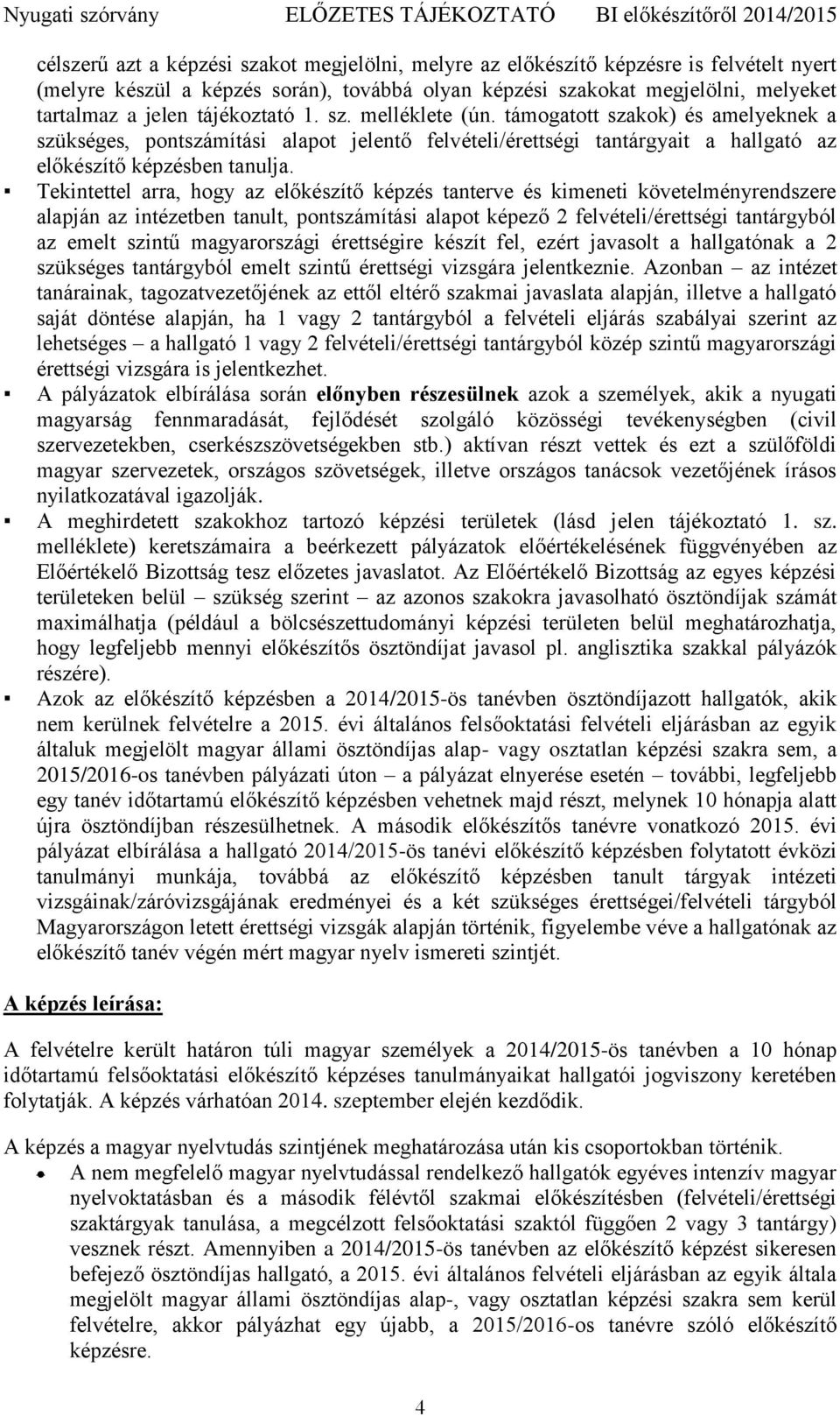 Tekintettel arra, hogy az előkészítő tanterve és kimeneti követelményrendszere alapján az intézetben tanult, pontszámítási alapot képező 2 felvételi/érettségi tantárgyból az emelt szintű