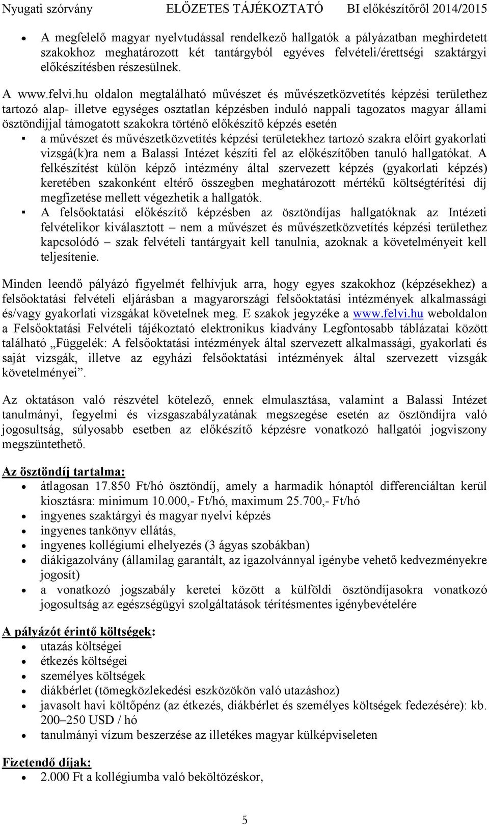 esetén a művészet és művészetközvetítés i területekhez tartozó szakra előírt gyakorlati vizsgá(k)ra nem a Balassi Intézet készíti fel az előkészítőben tanuló hallgatókat.