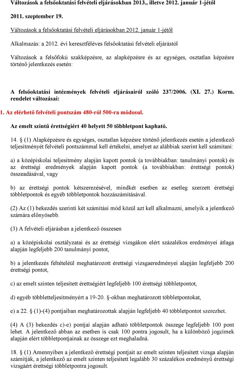felvételi eljárásairól szóló 237/2006. (XI. 27.) Korm. rendelet változásai: 1. Az elérhető felvételi pontszám 480-ról 500-ra módosul. Az emelt szintű érettségiért 40 helyett 50 többletpont kapható.
