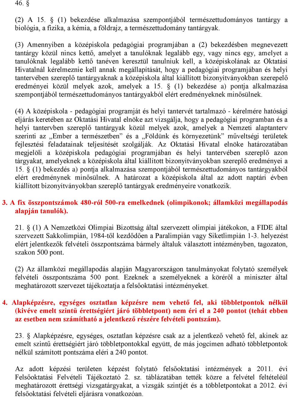tanéven keresztül tanulniuk kell, a középiskolának az Oktatási Hivatalnál kérelmeznie kell annak megállapítását, hogy a pedagógiai programjában és helyi tantervében szereplő tantárgyaknak a