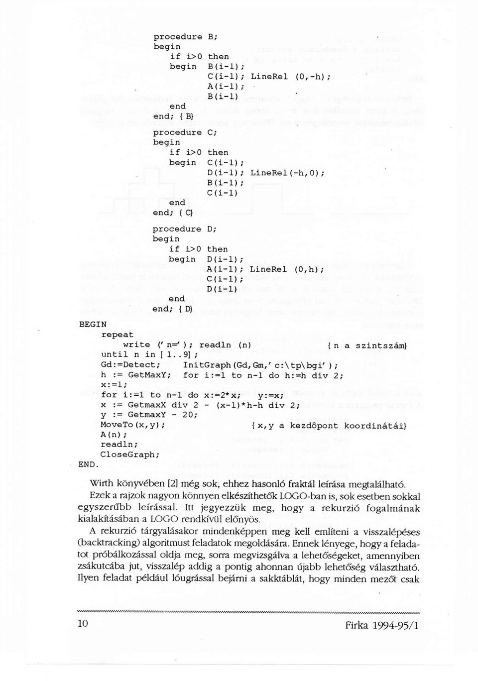 . 9] ; Gd:=Detect; InitGraph(Gd,Gm/ c:\tp\bgi' ); h := GetMaxY; for i:=l to n-1 do h:=h div 2; x:=l; for i:=1 to n-1 do x:=2*x; y:=x; x := GetmaxX div 2 - (x-l)*h-h div 2; y := GetmaxY - 20;