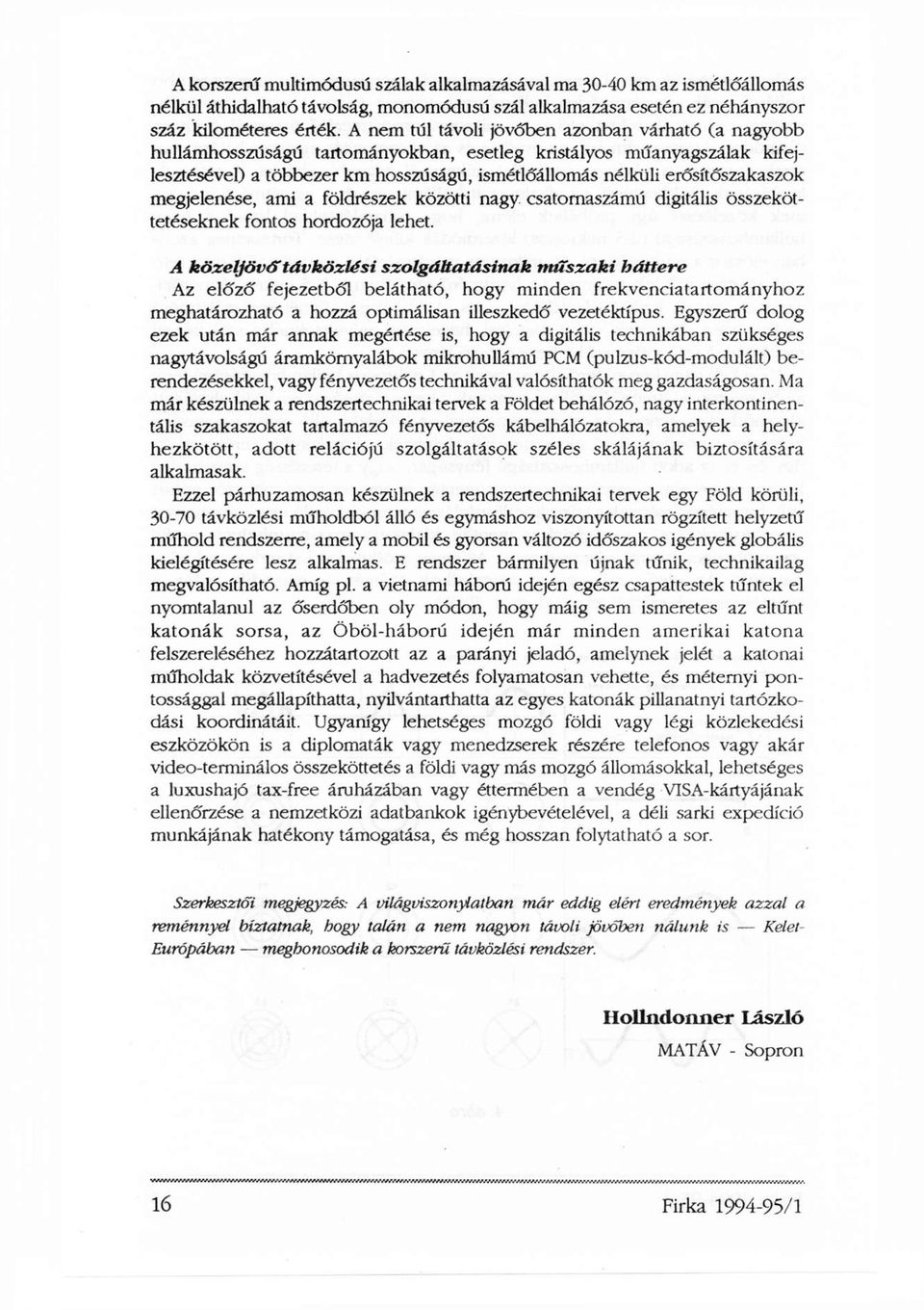erősítőszakaszok megjelenése, ami a földrészek közötti nagy csatornaszámú digitális összeköttetéseknek fontos hordozója lehet. A közeljövő?