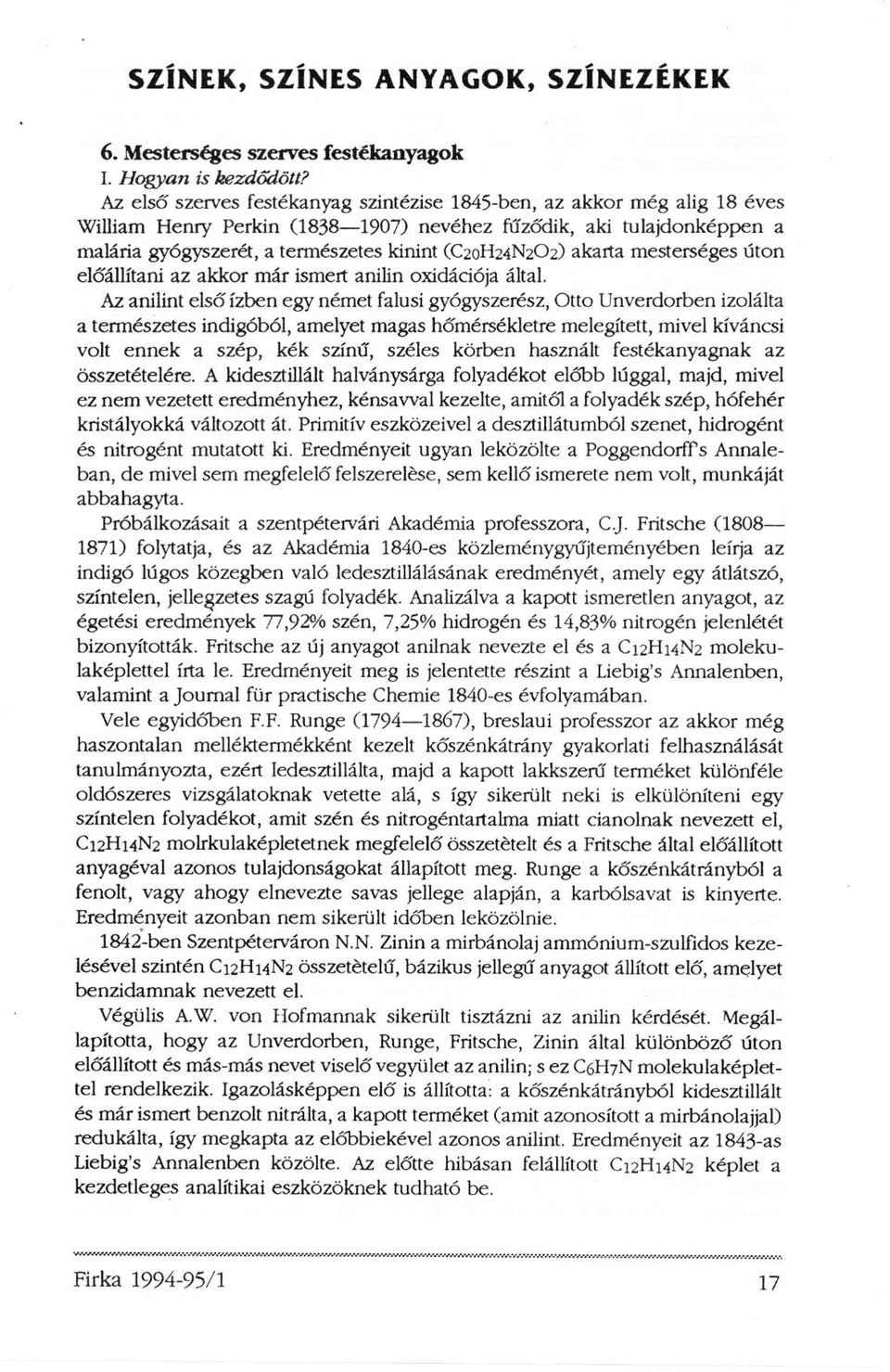 (C20H24N2O2) akarta mesterséges úton előállítani az akkor már ismert anilin oxidációja által.