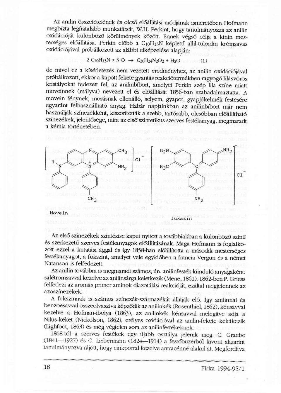 Perkin előbb a C10H13N képletű allil-tuloidin krómsavas oxidációjával próbálkozott az alábbi elképzelése alapján: 2 C 10 H 13 N + 3 O -> C 20 H 24 N 2 O 2 + H20 (1) de mivel ez a kísérletezés nem