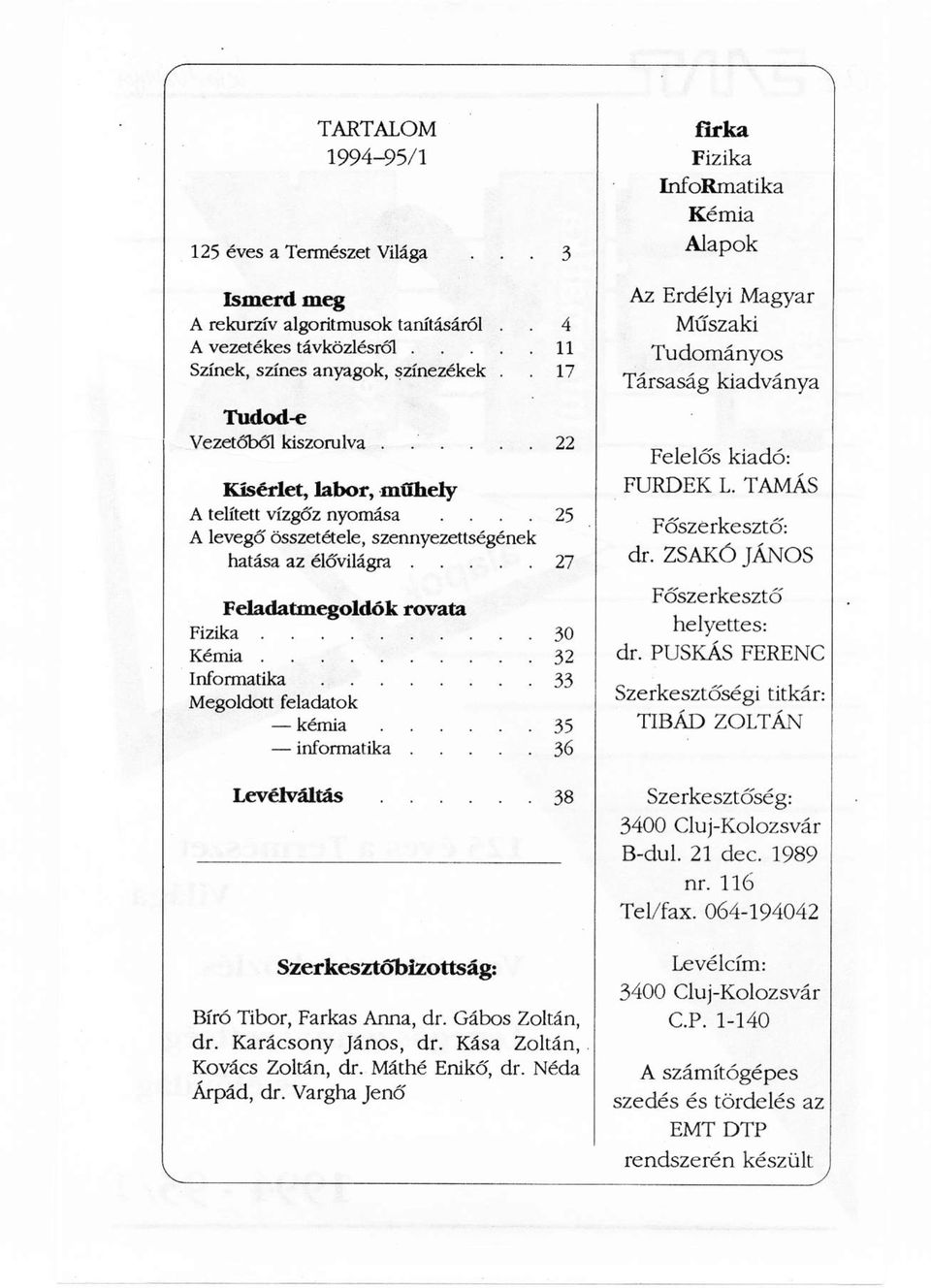 ... 25 A levegő összetétele, szennyezettségének hatása az élővilágra 27 Feladatmegoldók rovata Fizika 30 Kémia 32 Informatika 33 Megoldott feladatok kémia 35 informatika 36 Levélváltás 38
