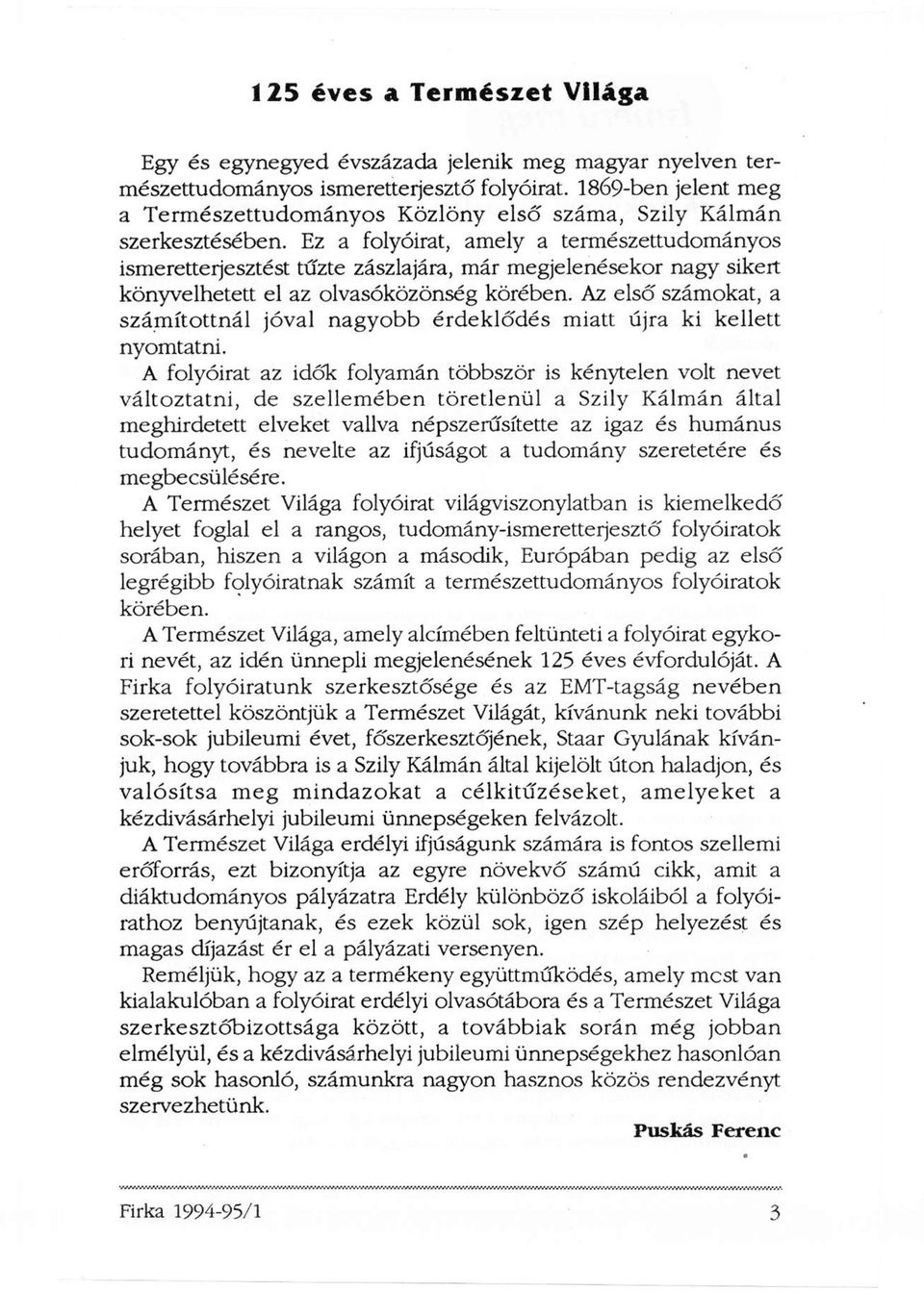 Ez a folyóirat, amely a természettudományos ismeretterjesztést tűzte zászlajára, már megjelenésekor nagy sikert könyvelhetett el az olvasóközönség körében.