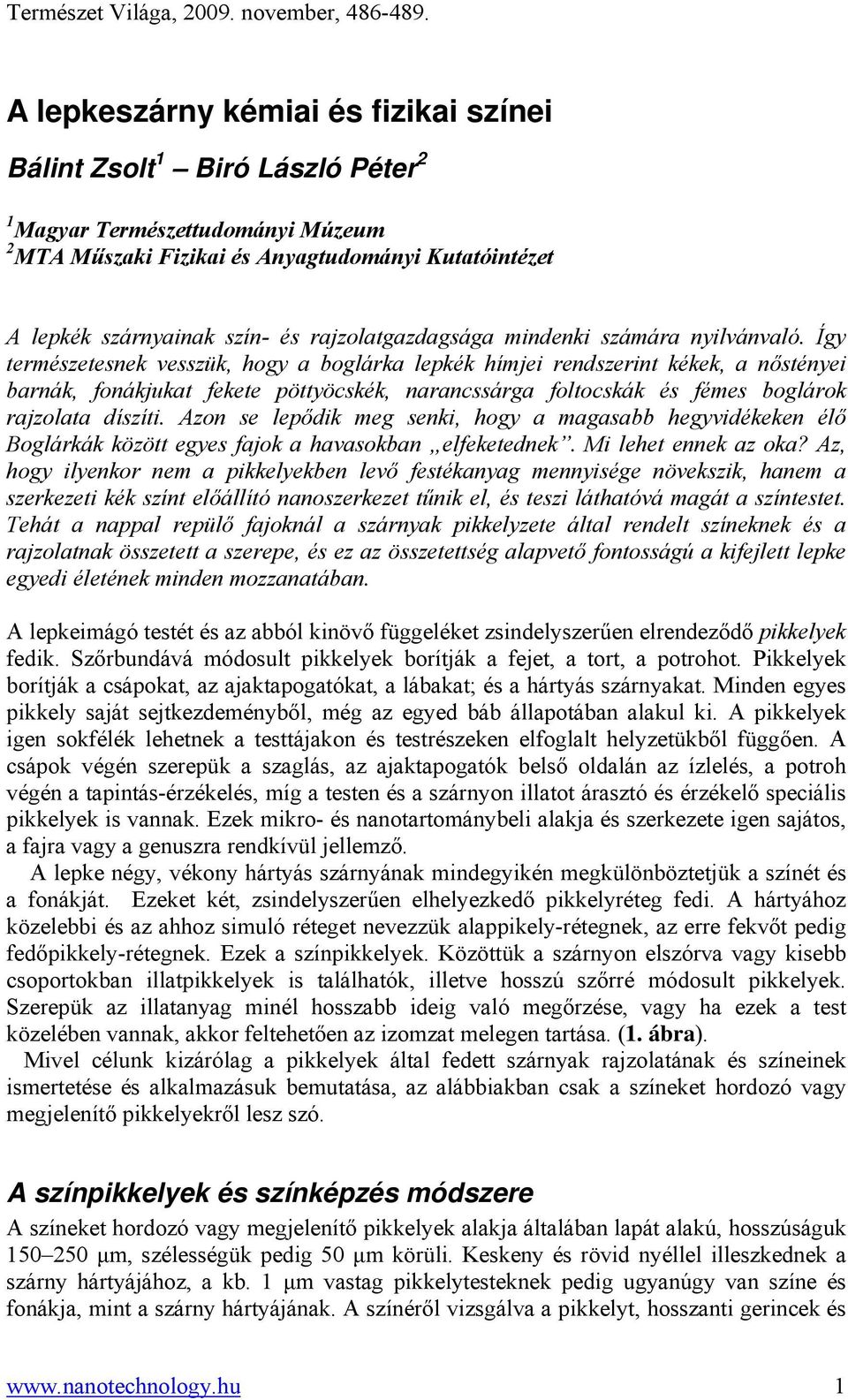 Így természetesnek vesszük, hogy a boglárka lepkék hímjei rendszerint kékek, a nőstényei barnák, fonákjukat fekete pöttyöcskék, narancssárga foltocskák és fémes boglárok rajzolata díszíti.