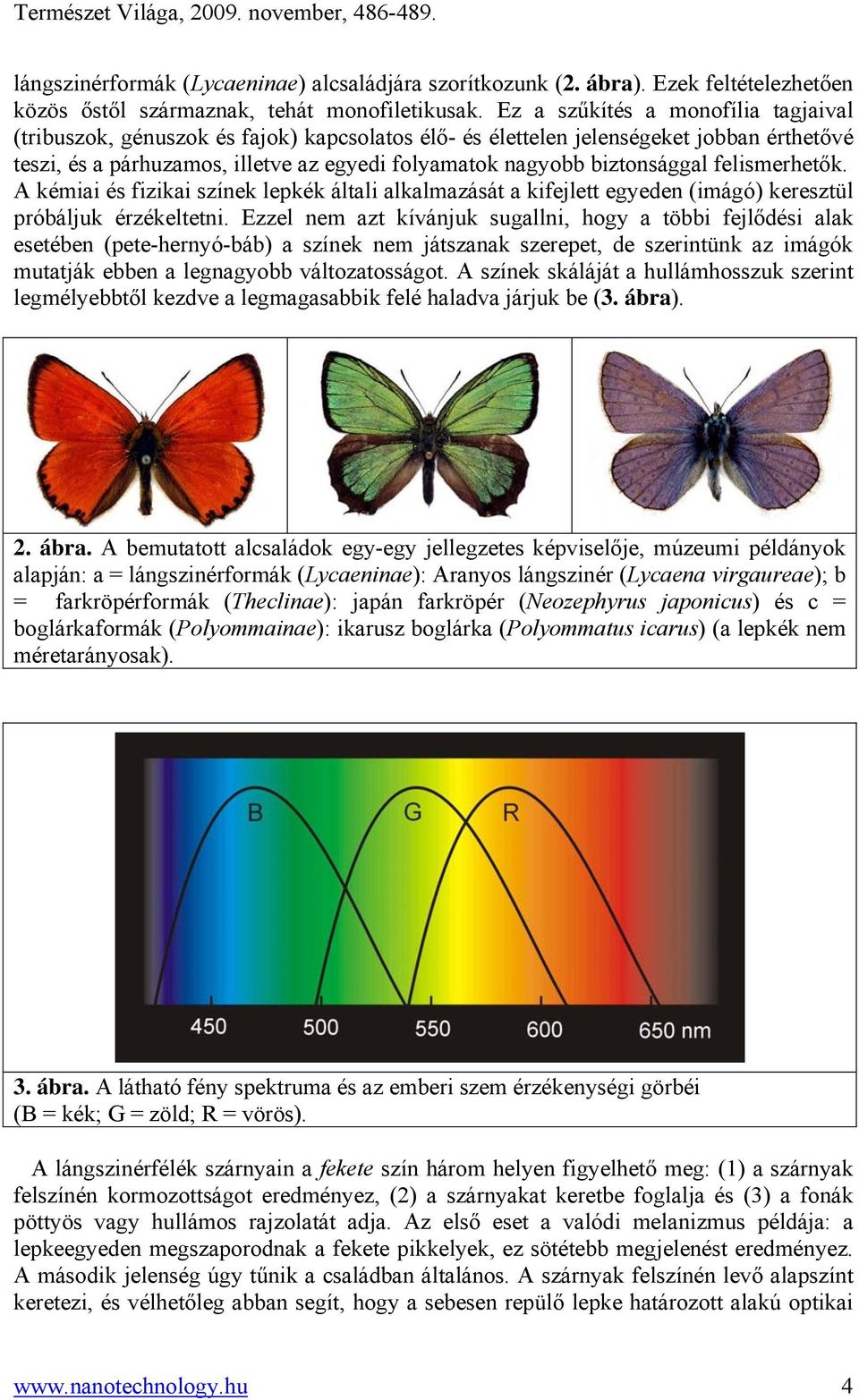 biztonsággal felismerhetők. A kémiai és fizikai színek lepkék általi alkalmazását a kifejlett egyeden (imágó) keresztül próbáljuk érzékeltetni.