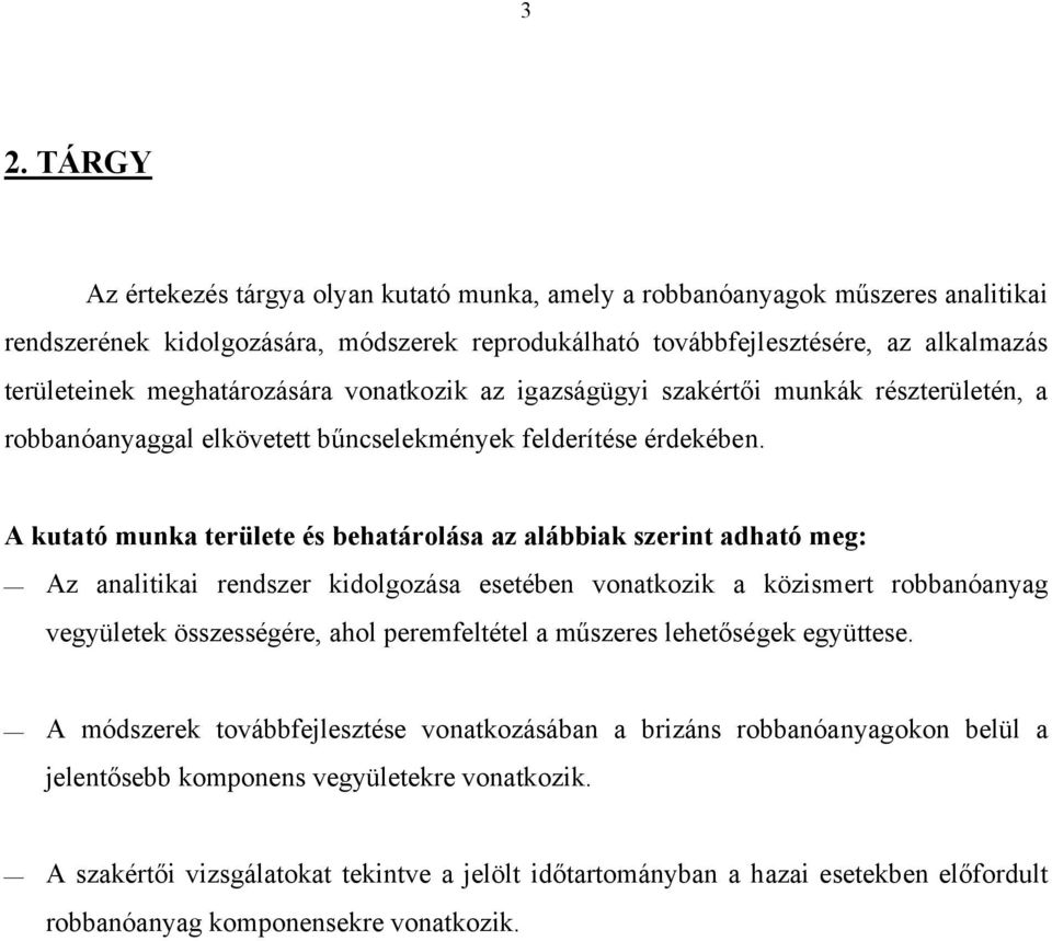 A kutató munka területe és behatárolása az alábbiak szerint adható meg: Az analitikai rendszer kidolgozása esetében vonatkozik a közismert robbanóanyag vegyületek összességére, ahol peremfeltétel a