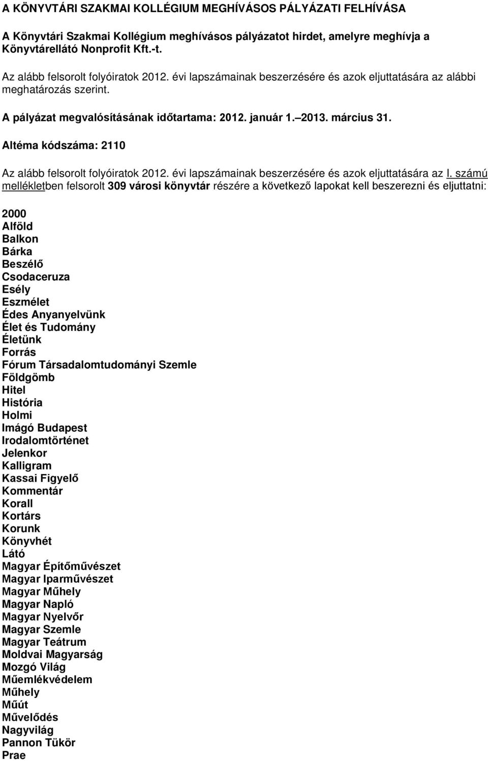 Altéma kódszáma: 2110 Az alább felsorolt folyóiratok 2012. évi lapszámainak beszerzésére és azok eljuttatására az I.
