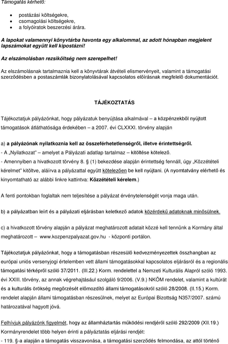 Az elszámolásnak tartalmaznia kell a könyvtárak átvételi elismervényeit, valamint a támogatási szerződésben a postaszámlák bizonylatolásával kapcsolatos előírásnak megfelelő dokumentációt.