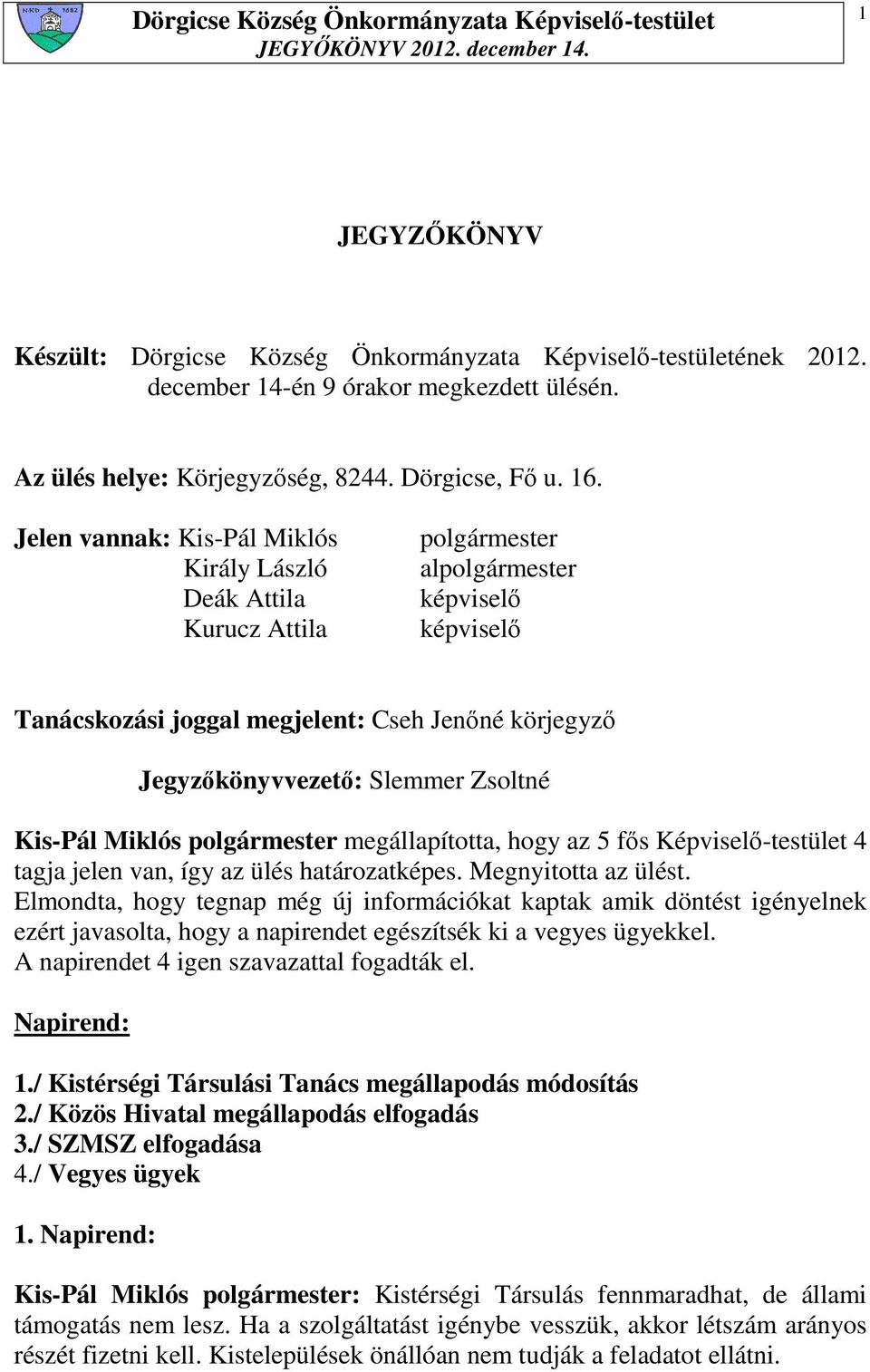 Zsoltné Kis-Pál Miklós polgármester megállapította, hogy az 5 fıs Képviselı-testület 4 tagja jelen van, így az ülés határozatképes. Megnyitotta az ülést.