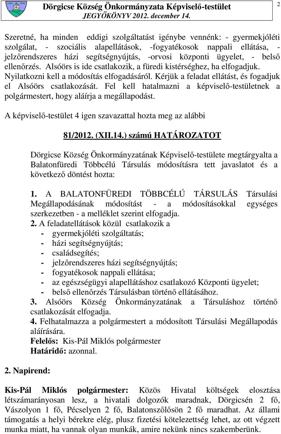 Kérjük a feladat ellátást, és fogadjuk el Alsóörs csatlakozását. Fel kell hatalmazni a képviselı-testületnek a polgármestert, hogy aláírja a megállapodást. 2. Napirend: 81/2012. (XII.14.