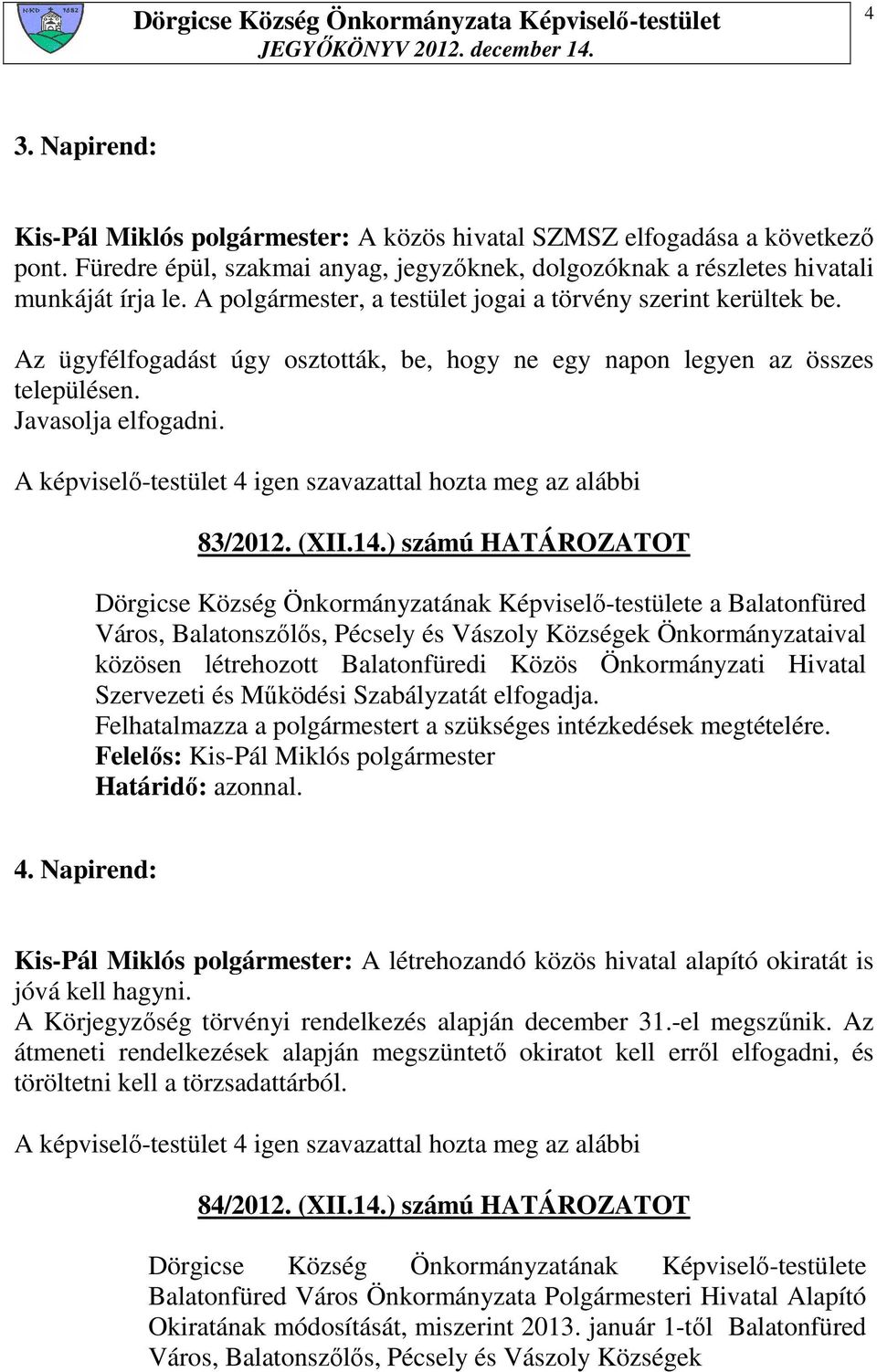 ) számú HATÁROZATOT Dörgicse Község Önkormányzatának Képviselı-testülete a Balatonfüred Város, Balatonszılıs, Pécsely és Vászoly Községek Önkormányzataival közösen létrehozott Balatonfüredi Közös