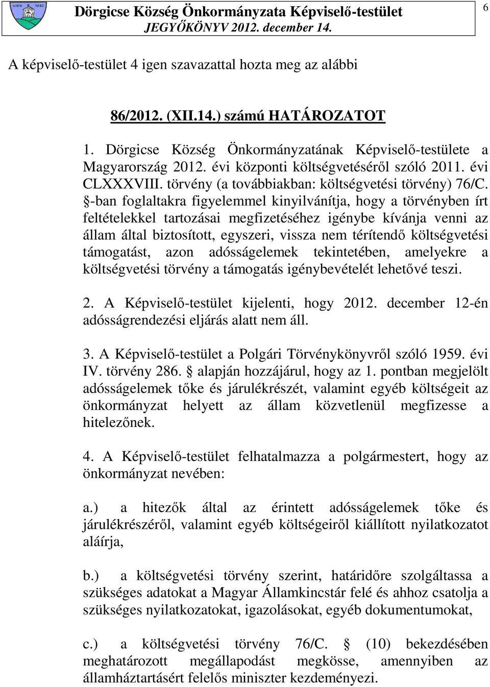 -ban foglaltakra figyelemmel kinyilvánítja, hogy a törvényben írt feltételekkel tartozásai megfizetéséhez igénybe kívánja venni az állam által biztosított, egyszeri, vissza nem térítendı