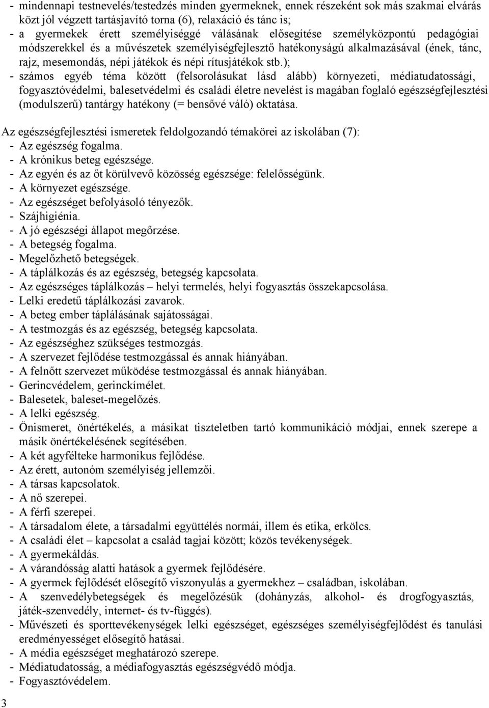 ); számos egyéb téma között (felsorolásukat lásd alább) környezeti, médiatudatossági, fogyasztóvédelmi, balesetvédelmi és családi életre nevelést is magában foglaló egészségfejlesztési (modulszerű)