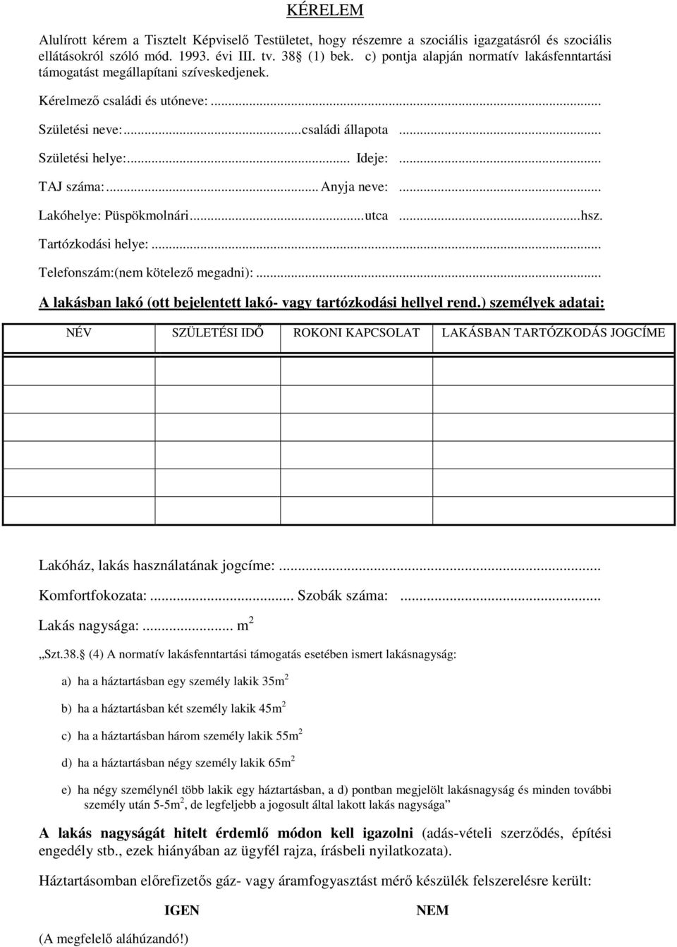 .. Anyja neve:... Lakóhelye: Püspökmolnári... utca... hsz. Tartózkodási helye:... Telefonszám:(nem kötelező megadni):... A lakásban lakó (ott bejelentett lakó- vagy tartózkodási hellyel rend.