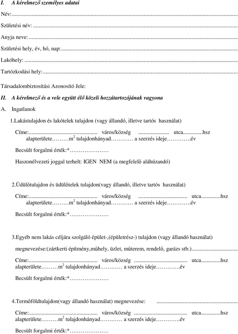 ..hsz Haszonélvezeti joggal terhelt: IGEN NEM (a megfelelő aláhúzandó) 2.Üdülőtulajdon és üdülőtelek tulajdon(vagy állandó, illetve tartós használat) Címe:... város/község... utca...hsz 3.