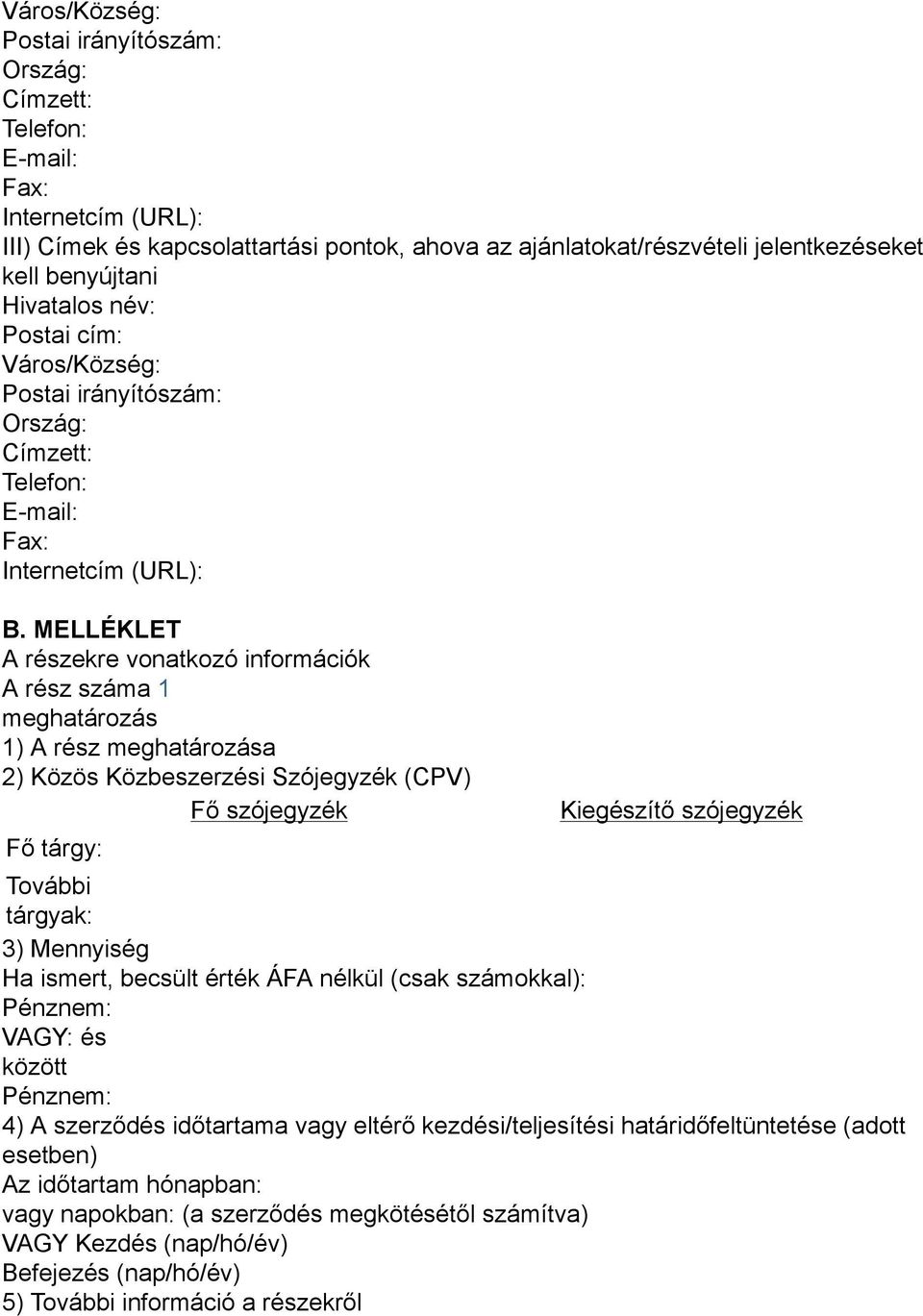 MELLÉKLET A részekre vonatkozó információk A rész száma 1 meghatározás 1) A rész meghatározása 2) Közös Közbeszerzési Szójegyzék (CPV) Fő szójegyzék Fő tárgy: Kiegészítő szójegyzék További tárgyak: