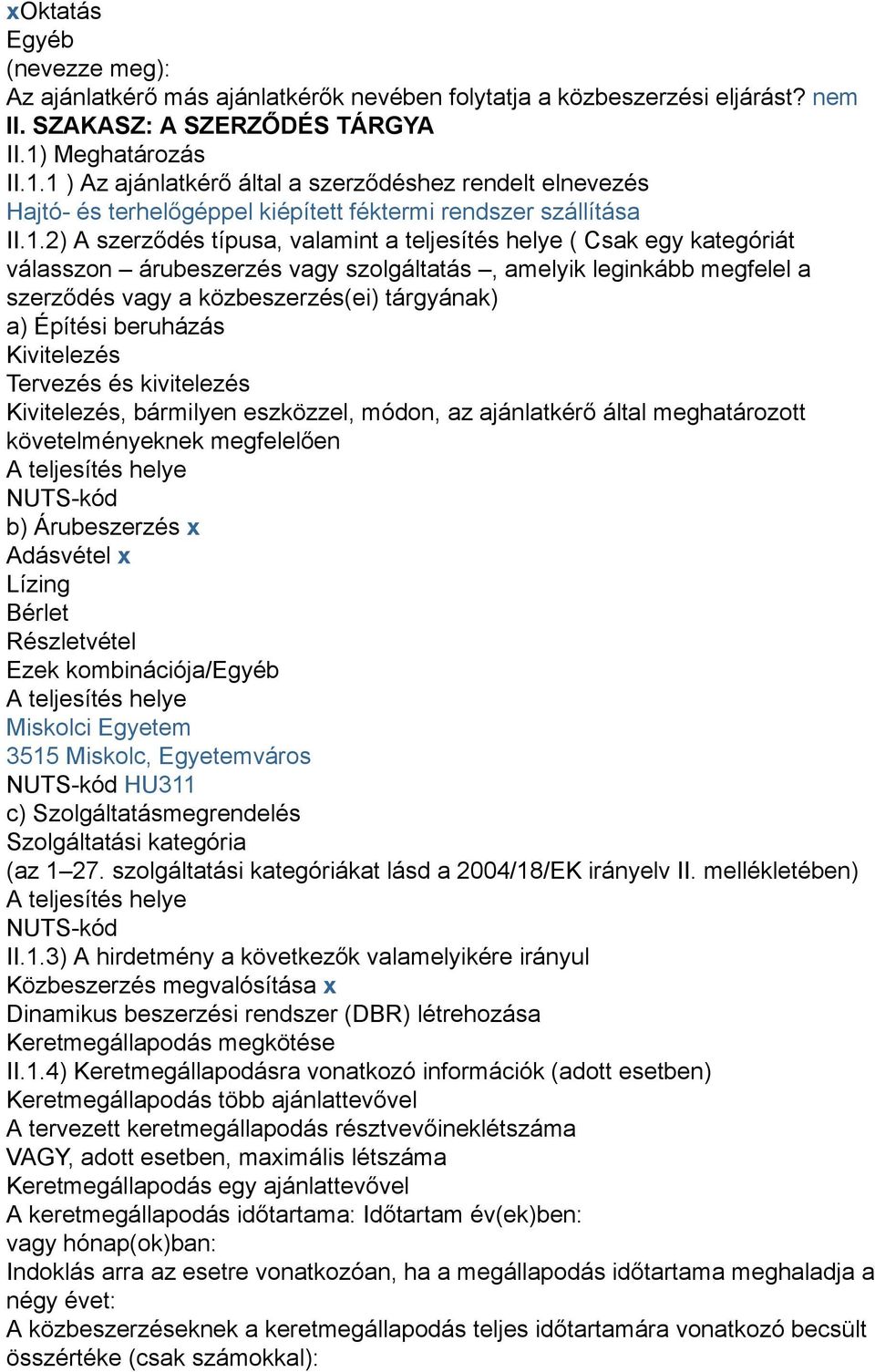 1 ) Az ajánlatkérő által a szerződéshez rendelt elnevezés Hajtó- és terhelőgéppel kiépített féktermi rendszer szállítása II.1.2) A szerződés típusa, valamint a teljesítés helye ( Csak egy kategóriát