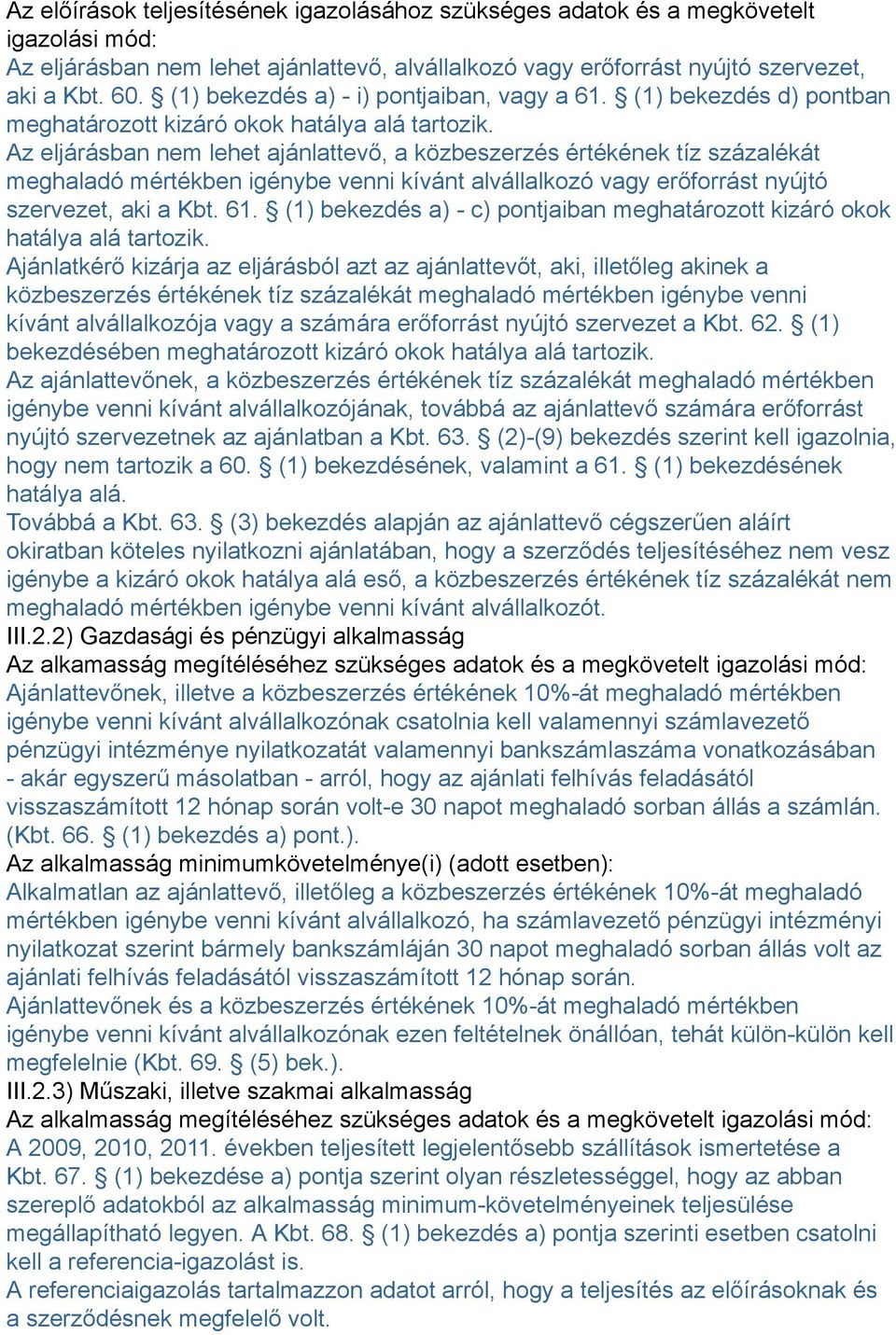 Az eljárásban nem lehet ajánlattevő, a közbeszerzés értékének tíz százalékát meghaladó mértékben igénybe venni kívánt alvállalkozó vagy erőforrást nyújtó szervezet, aki a Kbt. 61.