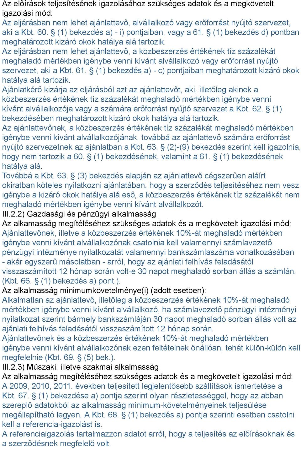 Az eljárásban nem lehet ajánlattevő, a közbeszerzés értékének tíz százalékát meghaladó mértékben igénybe venni kívánt alvállalkozó vagy erőforrást nyújtó szervezet, aki a Kbt. 61.