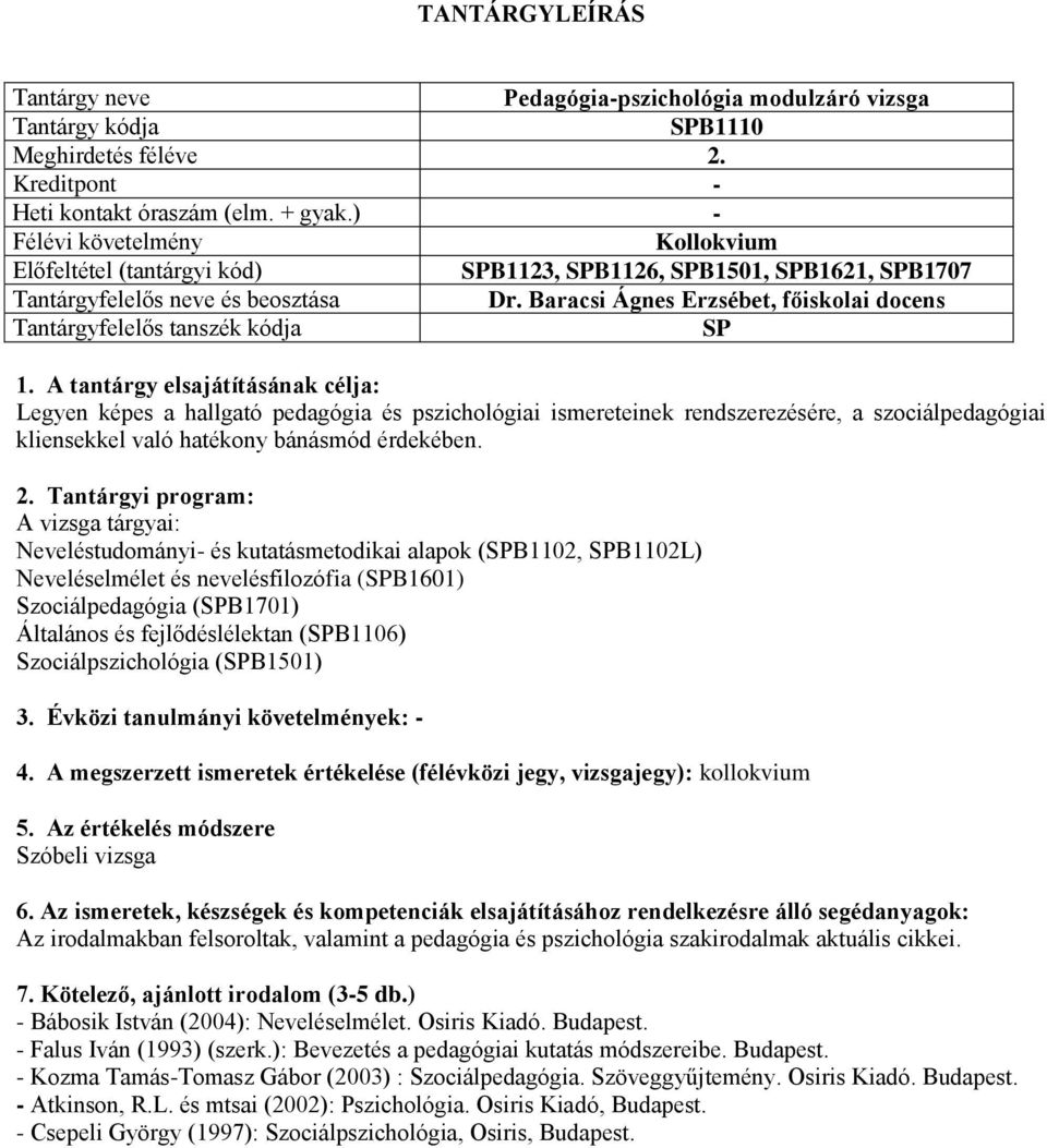 A vizsga tárgyai: Neveléstudományi- és kutatásmetodikai alapok (SPB1102, SPB1102L) Neveléselmélet és nevelésfilozófia (SPB1601) Szociálpedagógia (SPB1701) Általános és fejlődéslélektan (SPB1106)